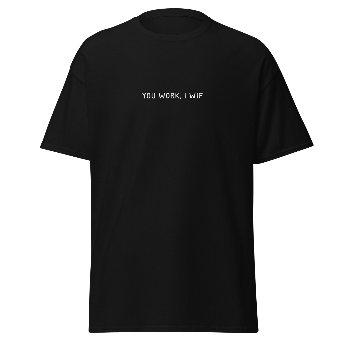 You Work, I WIF T-Shirt