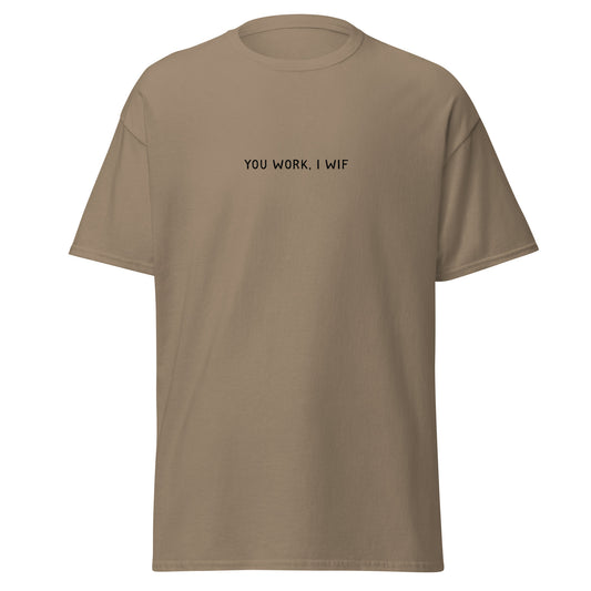 You Work, I WIF T-Shirt