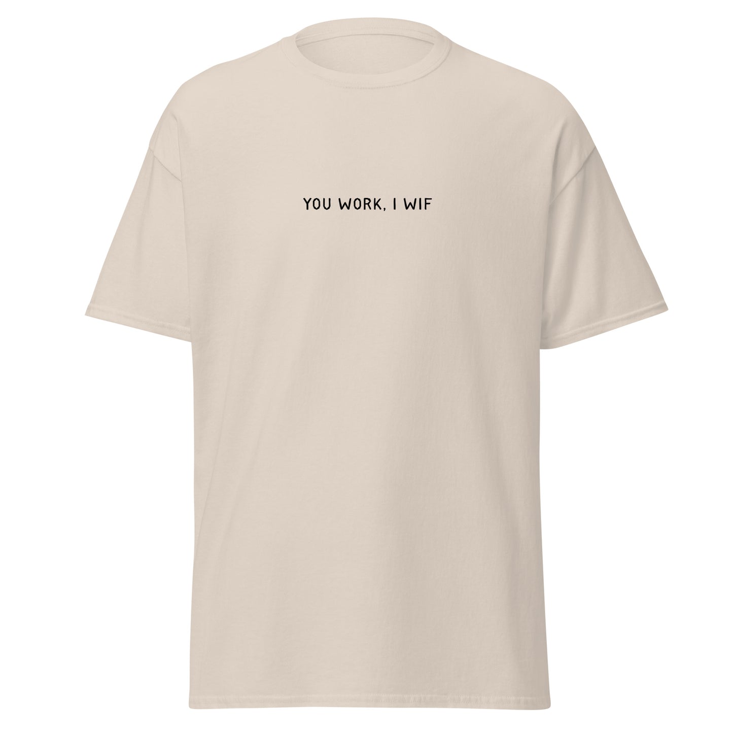 You Work, I WIF T-Shirt